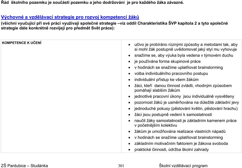 rozvíjejí pro pedmt Svt práce): KOMPETENCE K UENÍ uivo je probíráno rznými zpsoby a metodami tak, aby si mohl žák postupn uvdomovat jaký styl mu vyhovuje snažíme se, aby výuka byla vedena v týmovém