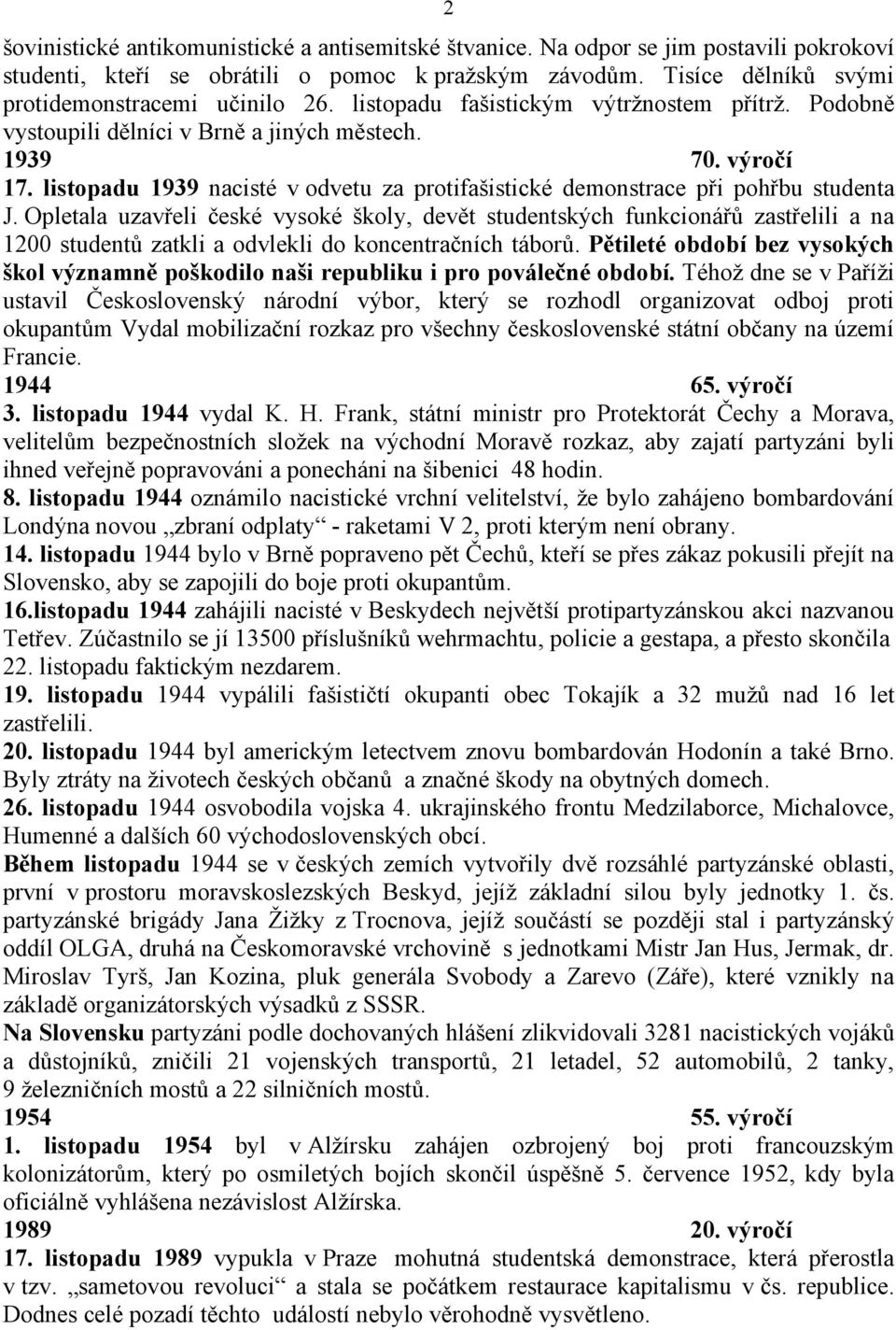 Opletala uzavřeli české vysoké školy, devět studentských funkcionářů zastřelili a na 1200 studentů zatkli a odvlekli do koncentračních táborů.