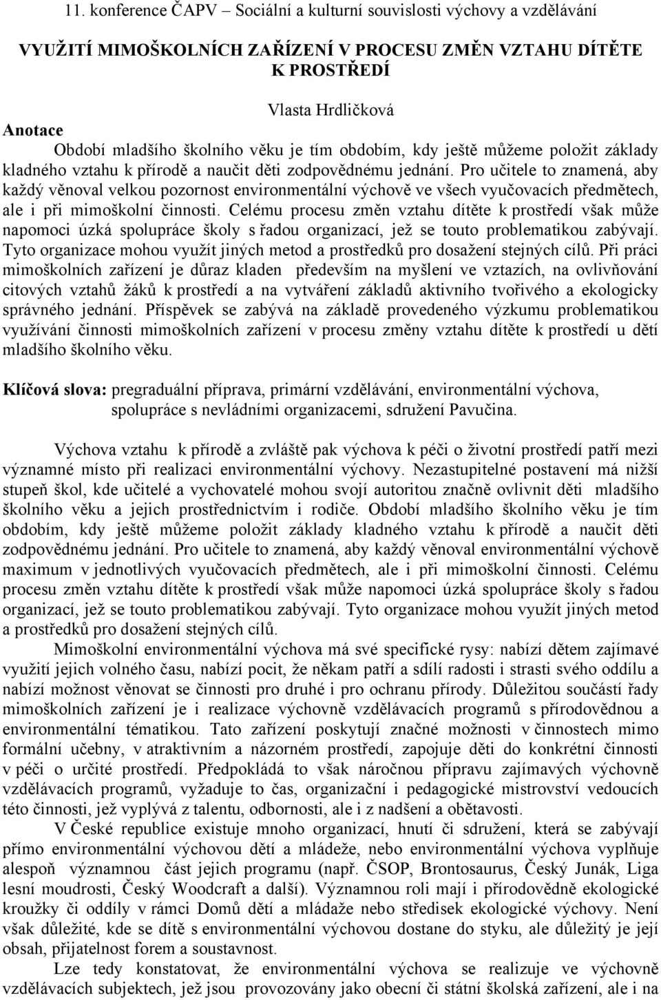 Pro učitele to znamená, aby každý věnoval velkou pozornost environmentální výchově ve všech vyučovacích předmětech, ale i při mimoškolní činnosti.