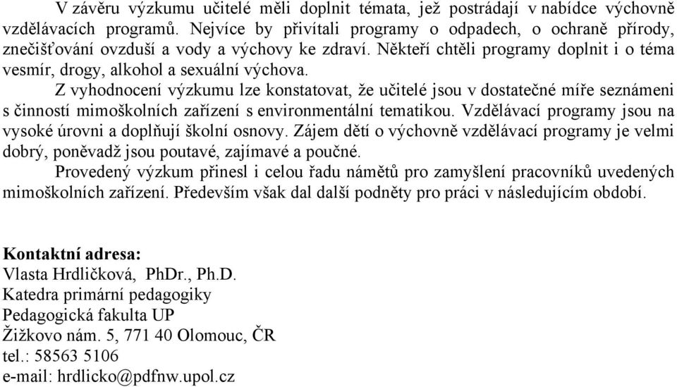 Z vyhodnocení výzkumu lze konstatovat, že učitelé jsou v dostatečné míře seznámeni s činností mimoškolních zařízení s environmentální tematikou.