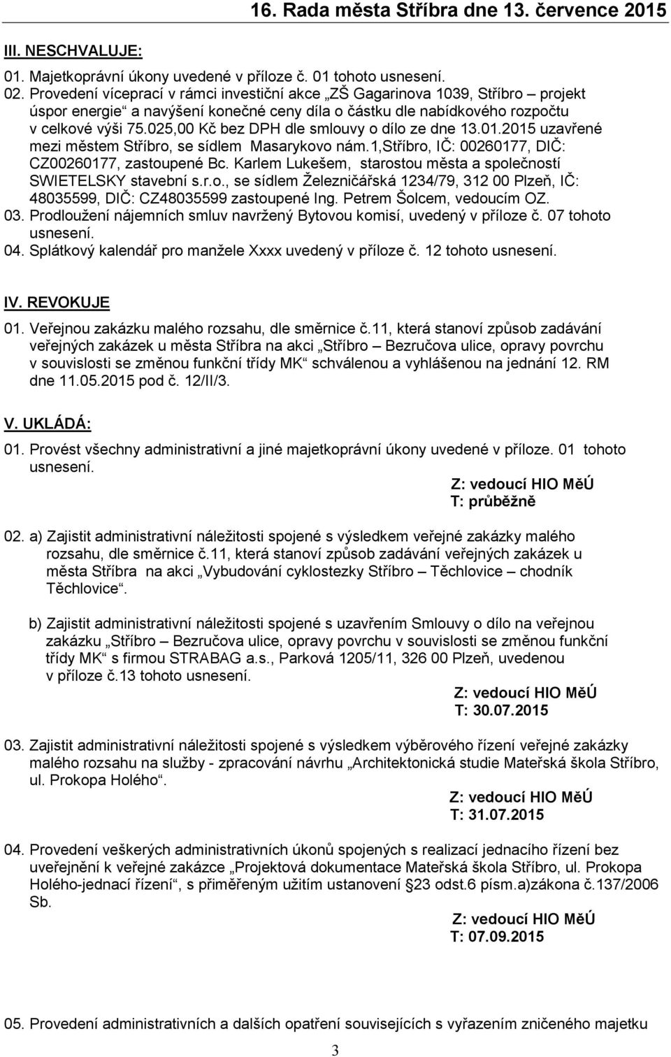 025,00 Kč bez DPH dle smlouvy o dílo ze dne 13.01.2015 uzavřené mezi městem Stříbro, se sídlem Masarykovo nám.1,stříbro, IČ: 00260177, DIČ: CZ00260177, zastoupené Bc.