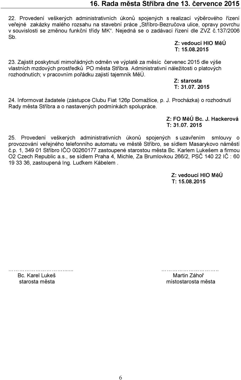 Zajistit poskytnutí mimořádných odměn ve výplatě za měsíc červenec 2015 dle výše vlastních mzdových prostředků PO města Stříbra.