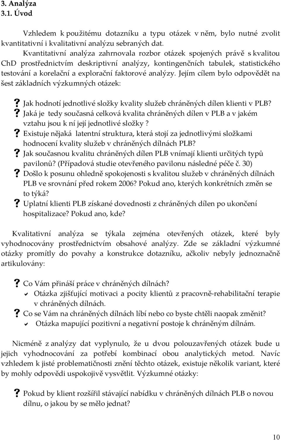 analýzy. Jejím cílem bylo odpovědět na šest základních výzkumných otázek: Jak hodnotí jednotlivé složky kvality služeb chráněných dílen klienti v PLB?