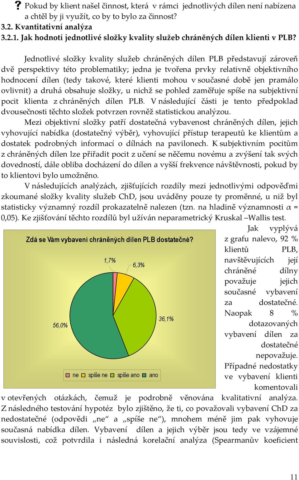 Jednotlivé složky kvality služeb chráněných dílen PLB představují zároveň dvě perspektivy této problematiky; jedna je tvořena prvky relativně objektivního hodnocení dílen (tedy takové, které klienti