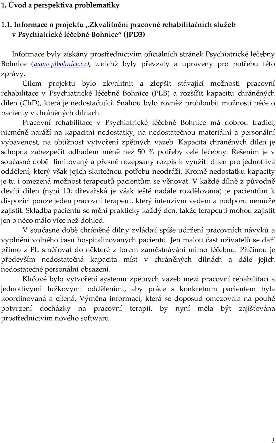 Cílem projektu bylo zkvalitnit a zlepšit stávající možnosti pracovní rehabilitace v Psychiatrické léčebně Bohnice (PLB) a rozšířit kapacitu chráněných dílen (ChD), která je nedostačující.