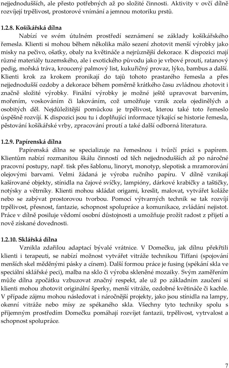 Klienti si mohou během několika málo sezení zhotovit menší výrobky jako misky na pečivo, ošatky, obaly na květináče a nejrůznější dekorace.