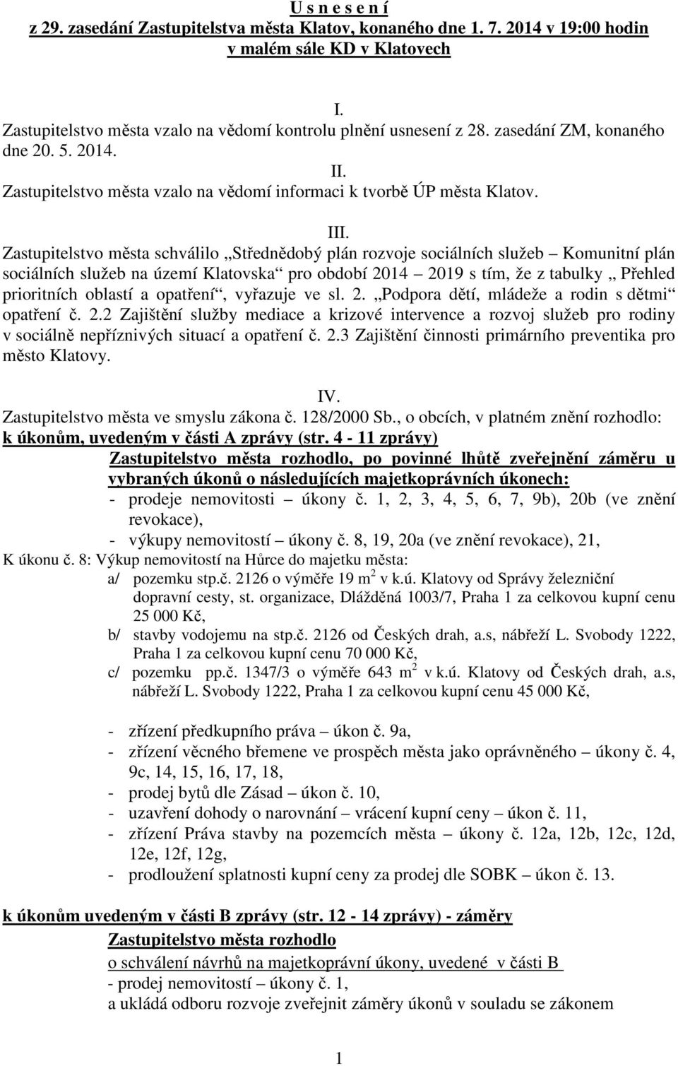 Zastupitelstvo města schválilo Střednědobý plán rozvoje sociálních služeb Komunitní plán sociálních služeb na území Klatovska pro období 2014 2019 s tím, že z tabulky Přehled prioritních oblastí a