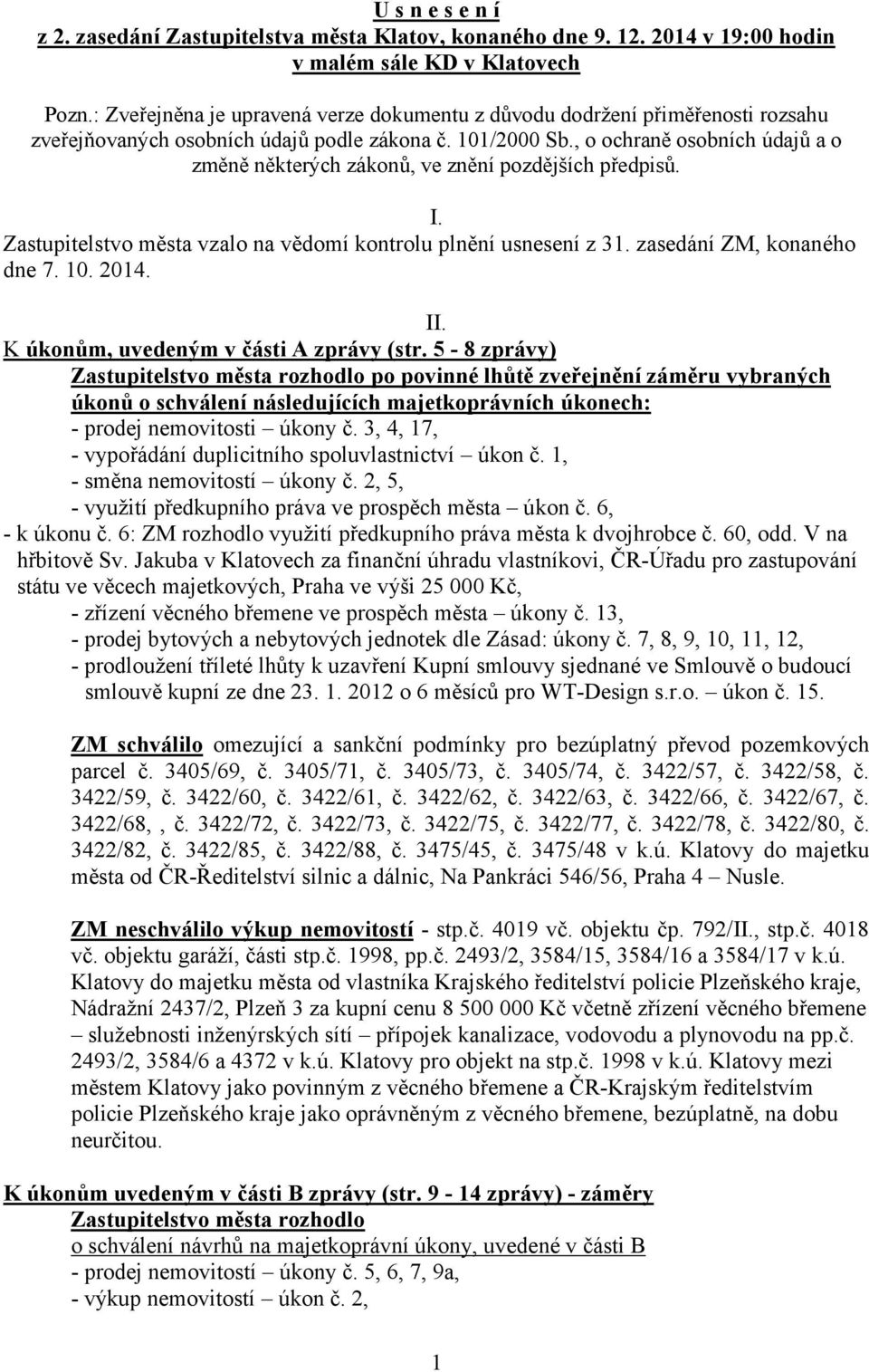 , o ochraně osobních údajů a o změně některých zákonů, ve znění pozdějších předpisů. I. Zastupitelstvo města vzalo na vědomí kontrolu plnění usnesení z 31. zasedání ZM, konaného dne 7. 10. 2014. II.