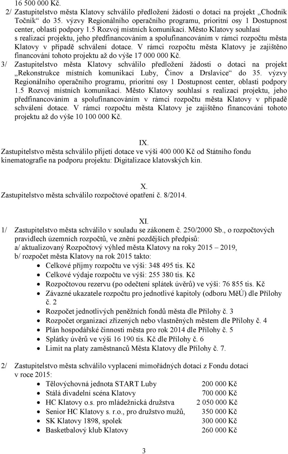 Město Klatovy souhlasí s realizací projektu, jeho předfinancováním a spolufinancováním v rámci rozpočtu města Klatovy v případě schválení dotace.