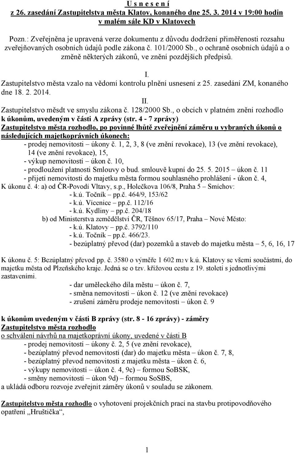 , o ochraně osobních údajů a o změně některých zákonů, ve znění pozdějších předpisů. I. Zastupitelstvo města vzalo na vědomí kontrolu plnění usnesení z 25. zasedání ZM, konaného dne 18. 2. 2014. II.