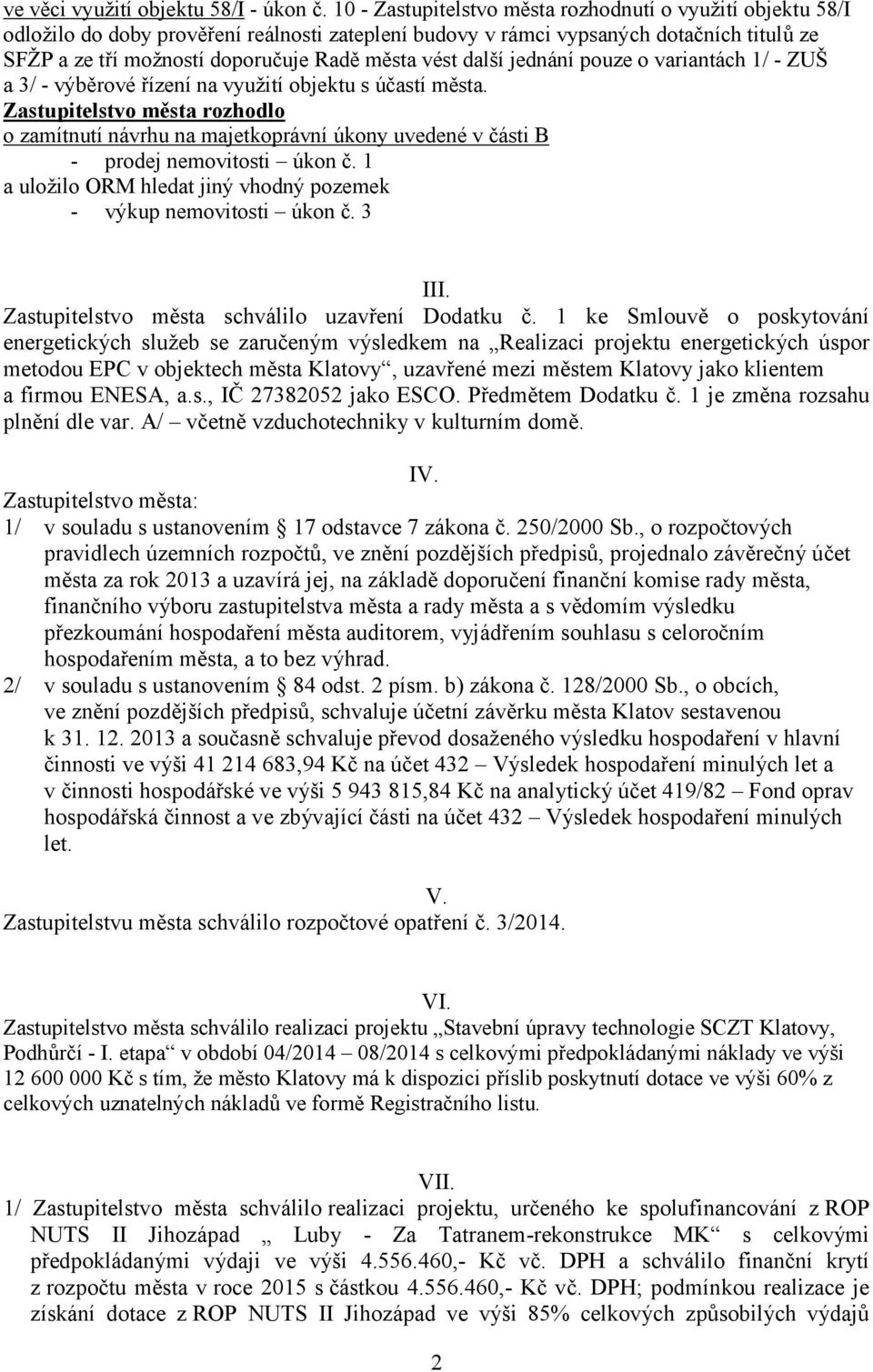 vést další jednání pouze o variantách 1/ - ZUŠ a 3/ - výběrové řízení na využití objektu s účastí města.