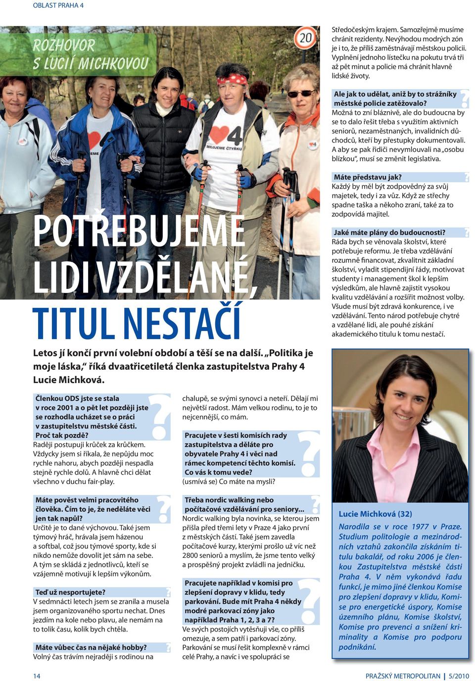 Členkou ODS jste se stala v roce 2001 a o pět let později jste se rozhodla ucházet se o práci v zastupitelstvu městské části. Proč tak pozdě Raději postupuji krůček za krůčkem.