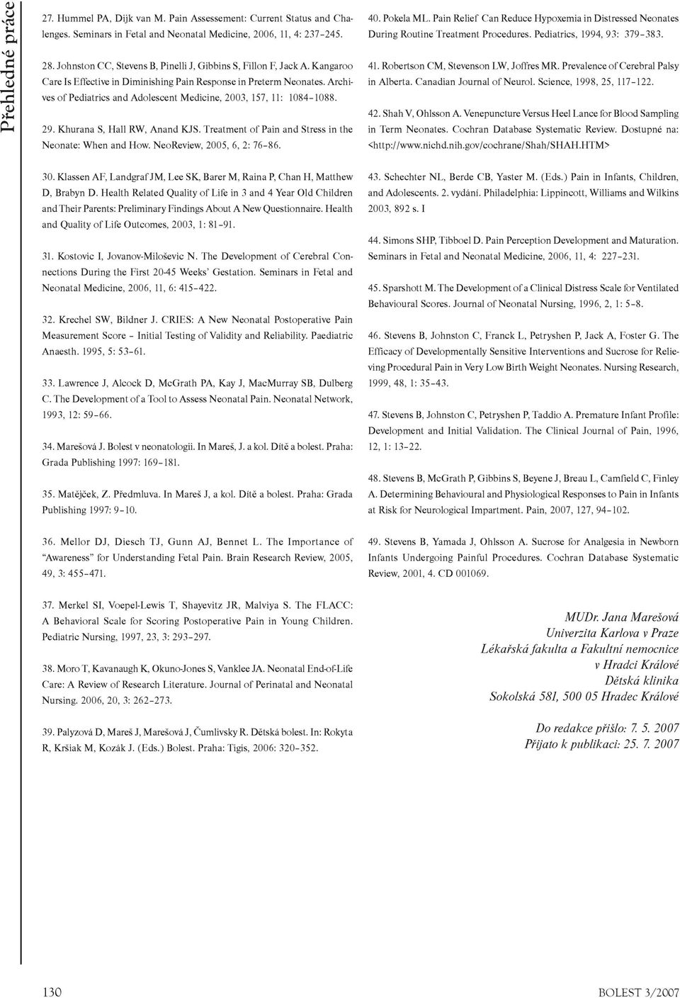 Archives of Pediatrics and Adolescent Medicine, 2003, 157, 11: 1084 1088. 29. Khurana S, Hall RW, Anand KJS. Treatment of Pain and Stress in the Neonate: When and How. NeoReview, 2005, 6, 2: 76 86.