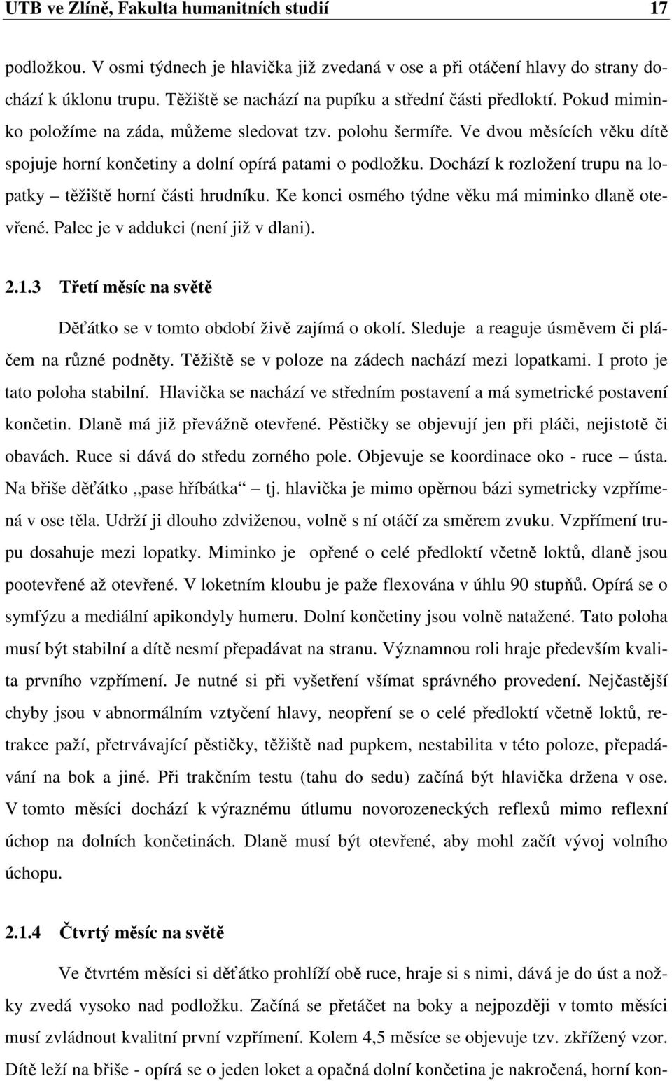 Ve dvou měsících věku dítě spojuje horní končetiny a dolní opírá patami o podložku. Dochází k rozložení trupu na lopatky těžiště horní části hrudníku.