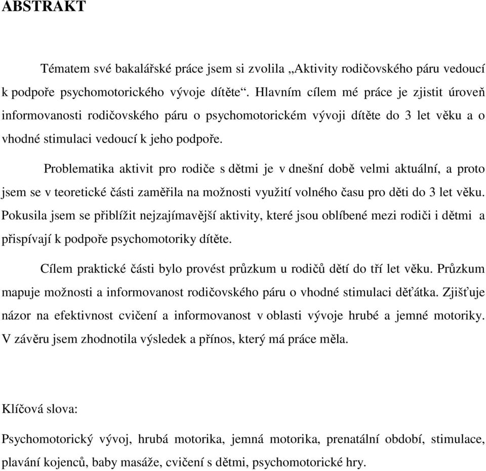 Problematika aktivit pro rodiče s dětmi je v dnešní době velmi aktuální, a proto jsem se v teoretické části zaměřila na možnosti využití volného času pro děti do 3 let věku.