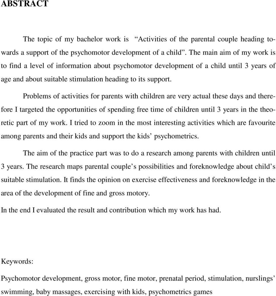 Problems of activities for parents with children are very actual these days and therefore I targeted the opportunities of spending free time of children until 3 years in the theoretic part of my work.