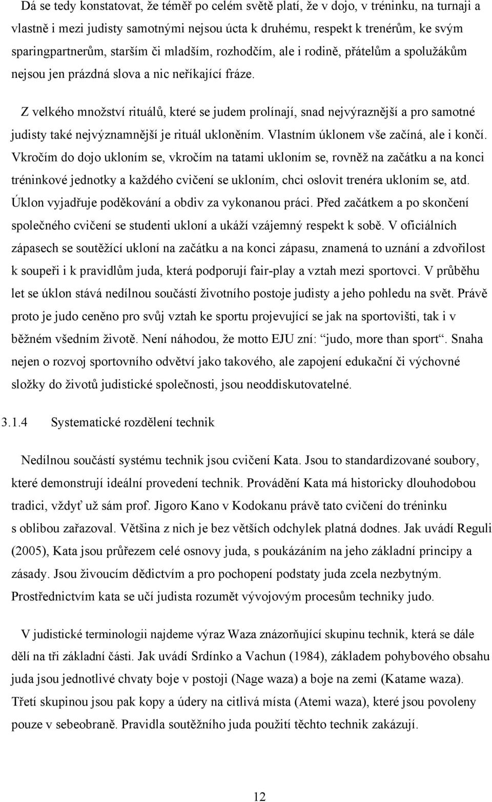 Z velkého množství rituálů, které se judem prolínají, snad nejvýraznější a pro samotné judisty také nejvýznamnější je rituál ukloněním. Vlastním úklonem vše začíná, ale i končí.