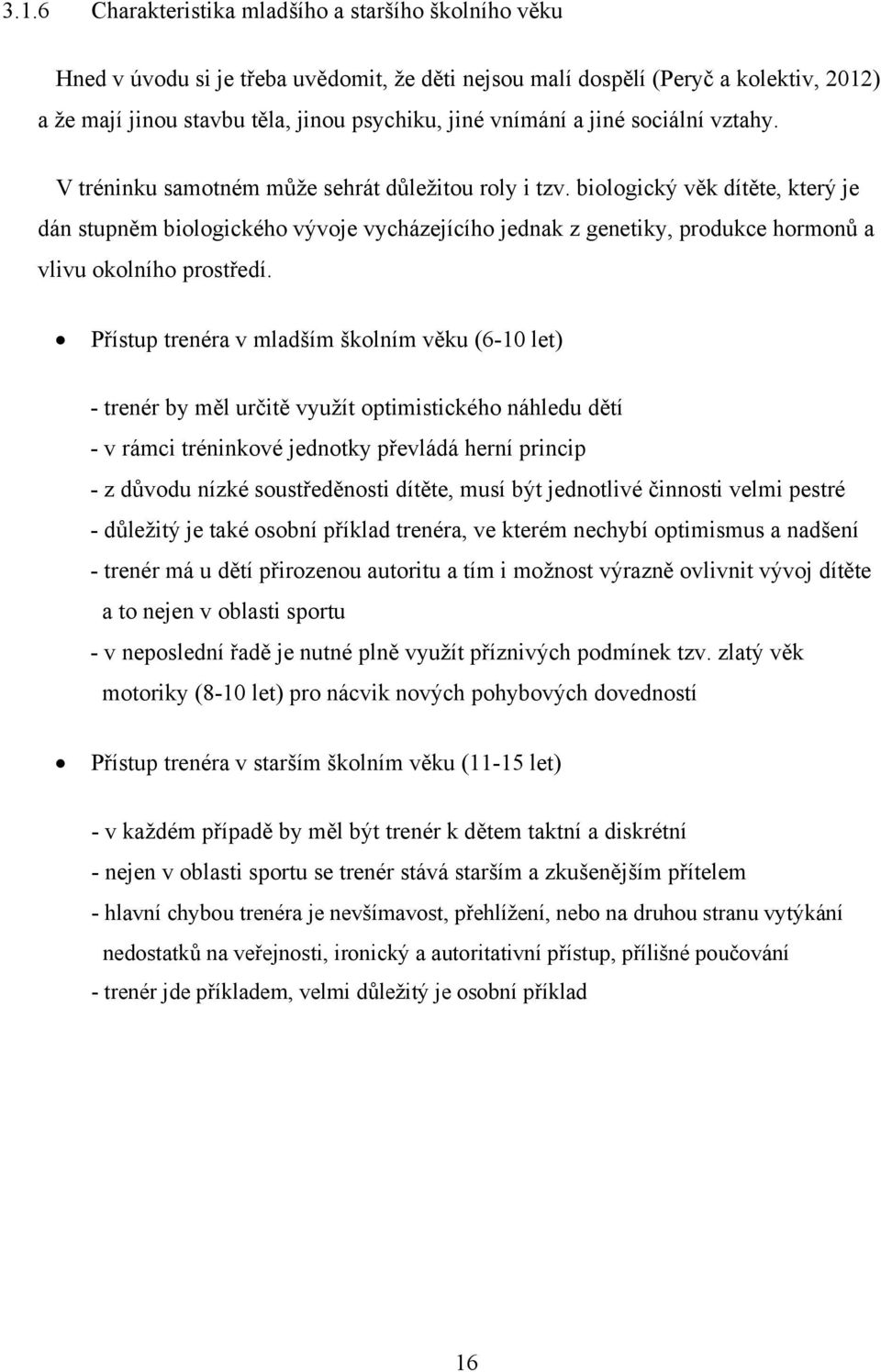 biologický věk dítěte, který je dán stupněm biologického vývoje vycházejícího jednak z genetiky, produkce hormonů a vlivu okolního prostředí.