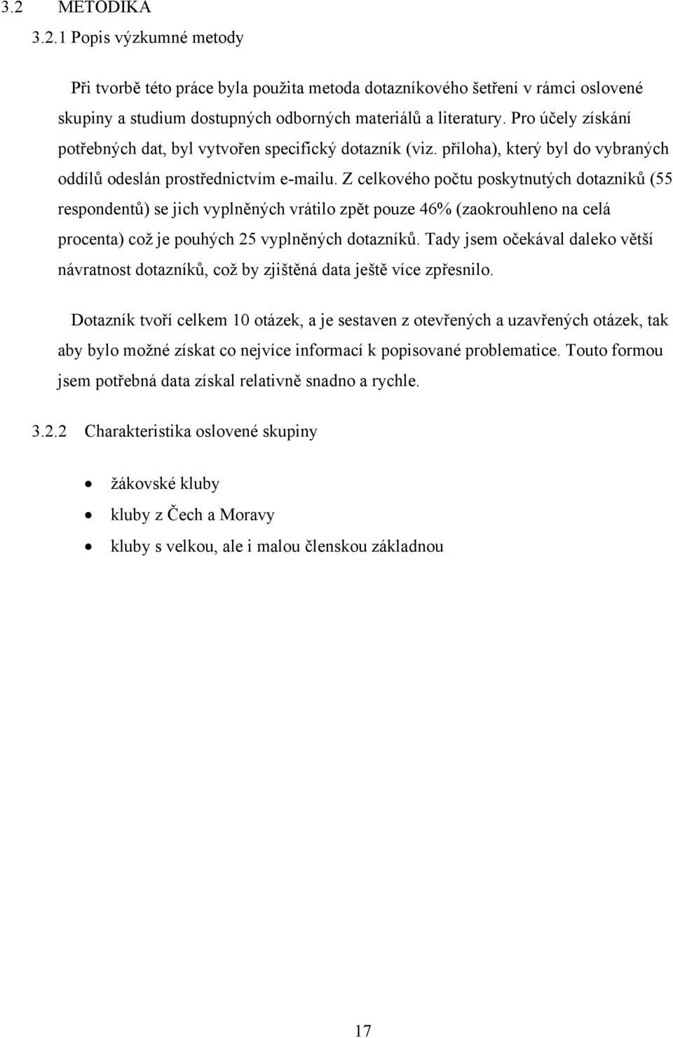 Z celkového počtu poskytnutých dotazníků (55 respondentů) se jich vyplněných vrátilo zpět pouze 46% (zaokrouhleno na celá procenta) což je pouhých 25 vyplněných dotazníků.