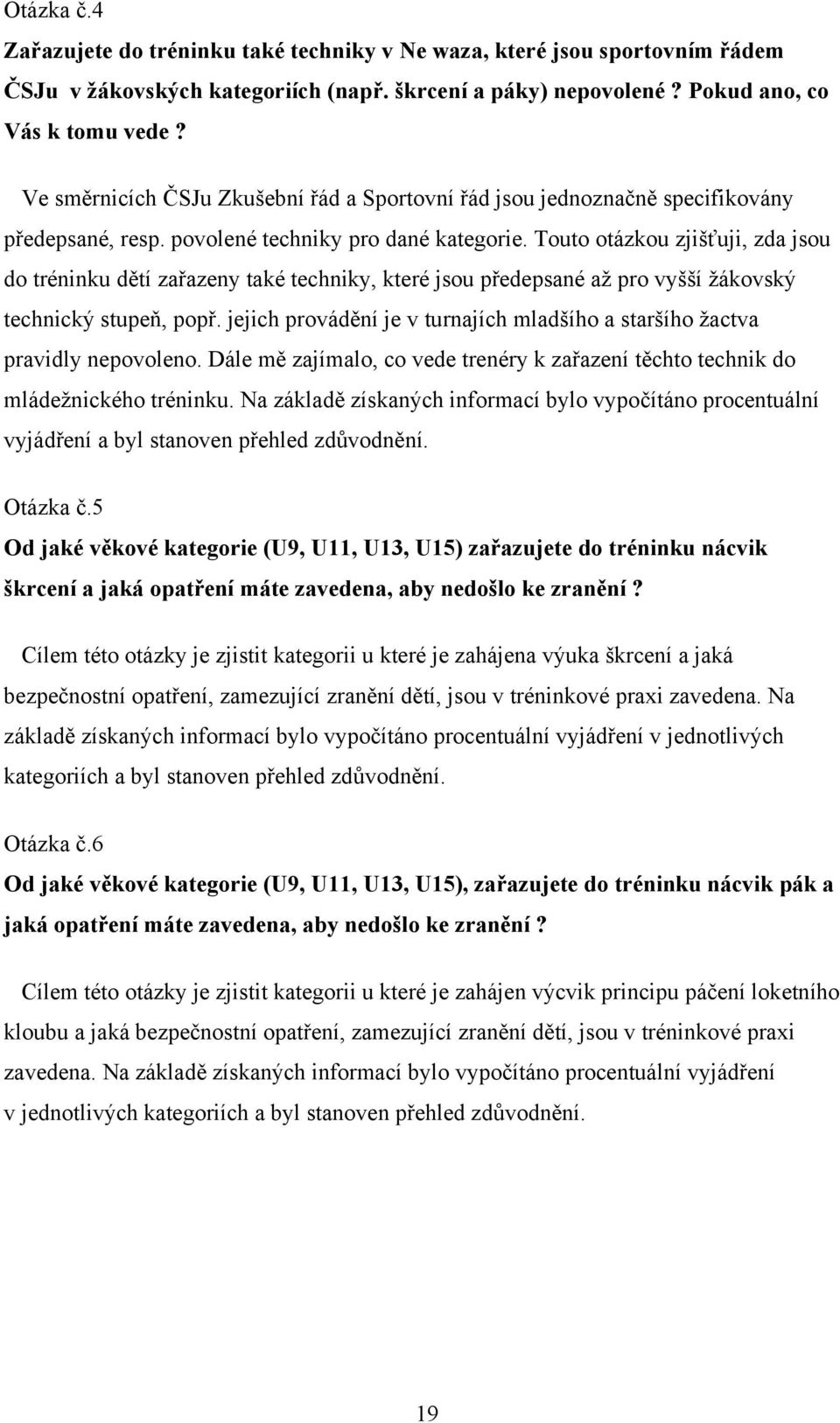 Touto otázkou zjišťuji, zda jsou do tréninku dětí zařazeny také techniky, které jsou předepsané až pro vyšší žákovský technický stupeň, popř.