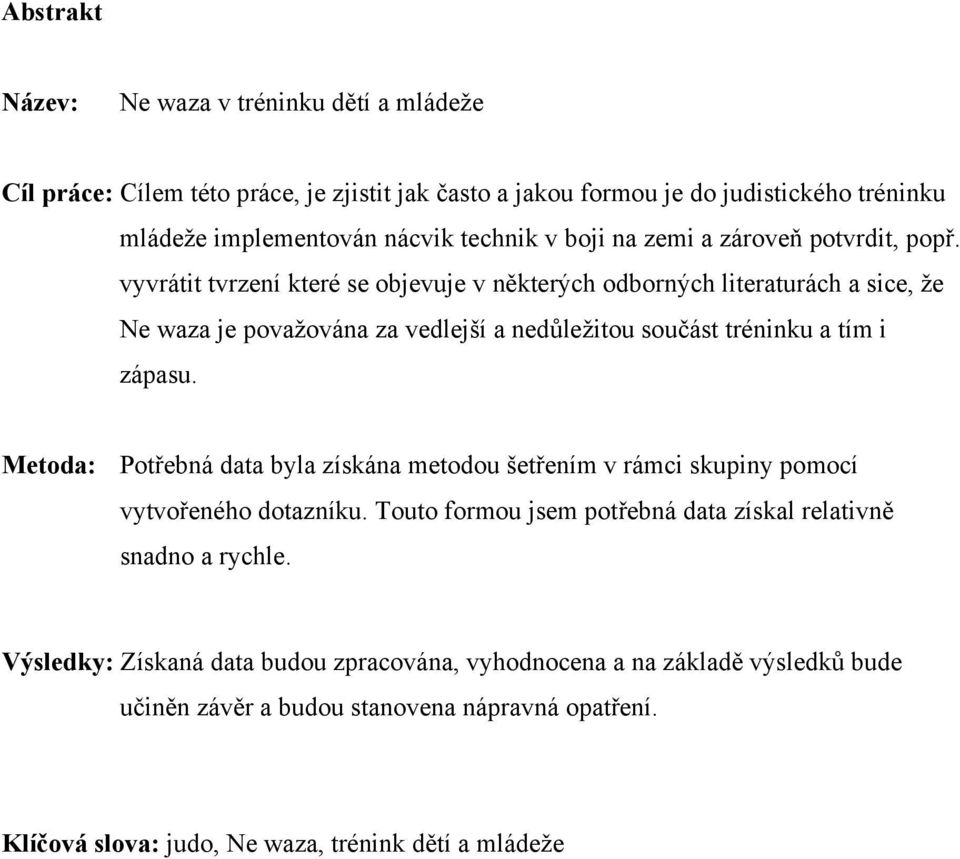 vyvrátit tvrzení které se objevuje v některých odborných literaturách a sice, že Ne waza je považována za vedlejší a nedůležitou součást tréninku a tím i zápasu.