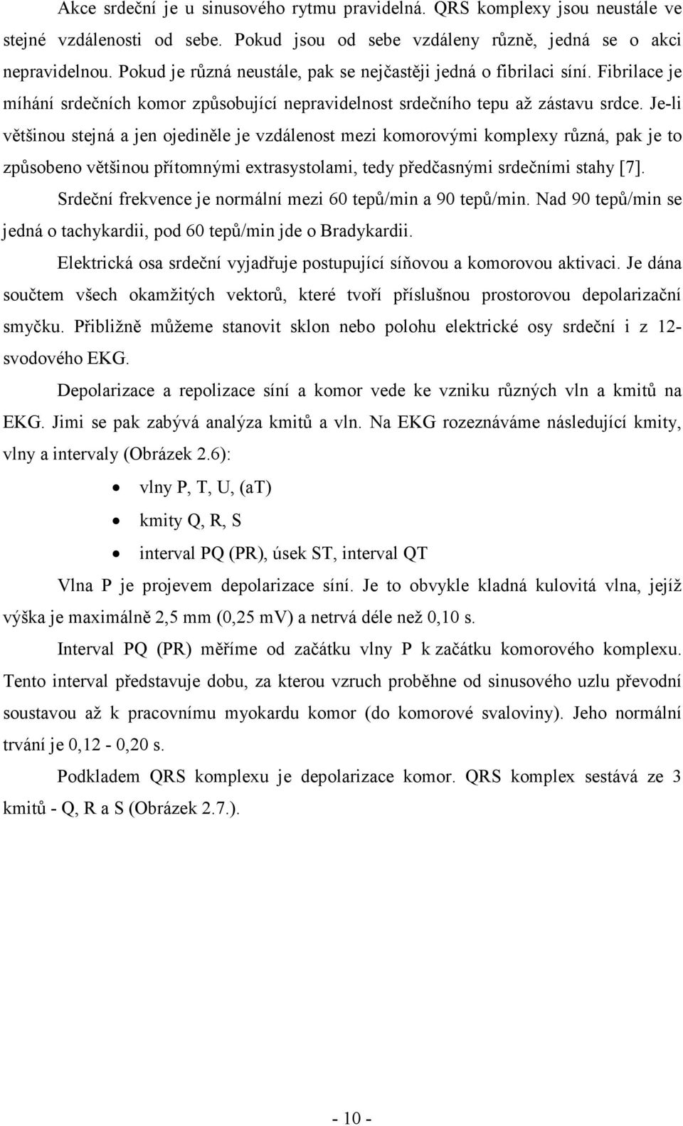 Je-li většinou stejná a jen ojediněle je vzdálenost mezi komorovými komplexy různá, pak je to způsobeno většinou přítomnými extrasystolami, tedy předčasnými srdečními stahy [7].