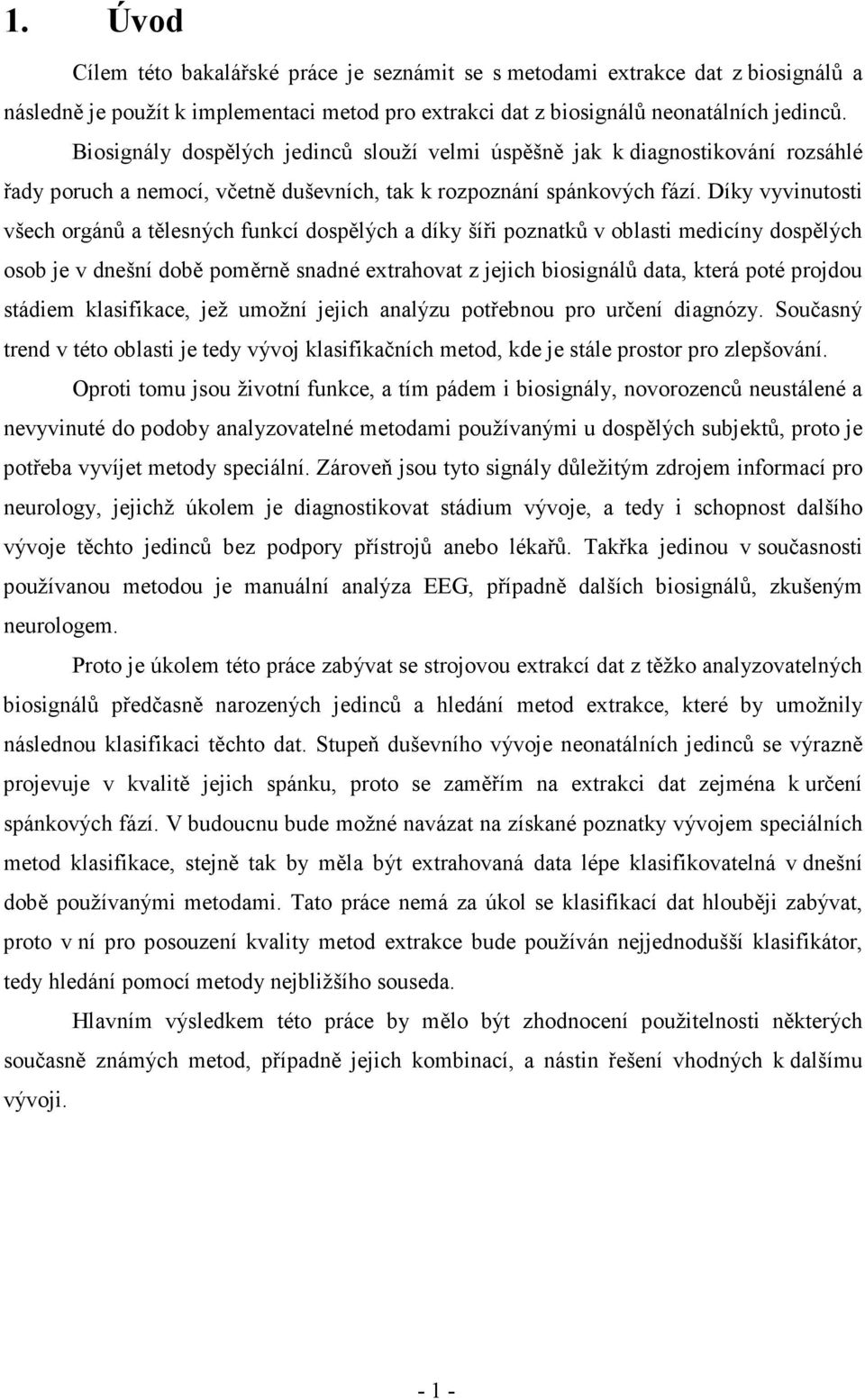 Díky vyvinutosti všech orgánů a tělesných funkcí dospělých a díky šíři poznatků v oblasti medicíny dospělých osob je v dnešní době poměrně snadné extrahovat z jejich biosignálů data, která poté