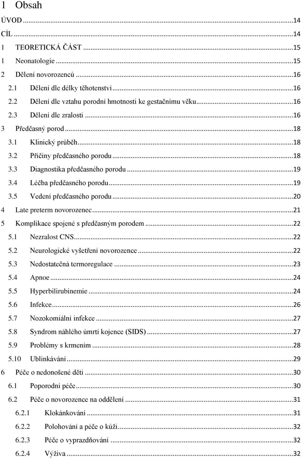 .. 20 4 Late preterm novorozenec... 21 5 Komplikace spojené s předčasným porodem... 22 5.1 Nezralost CNS... 22 5.2 Neurologické vyšetření novorozence... 22 5.3 Nedostatečná termoregulace... 23 5.