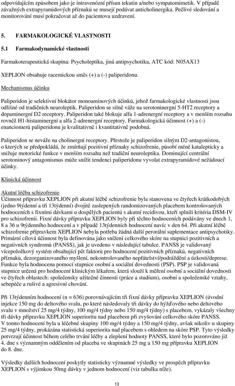 1 Farmakodynamické vlastnosti Farmakoterapeutická skupina: Psycholeptika, jiná antipsychotika, ATC kód: N05AX13 XEPLION obsahuje racemickou směs (+) a (-) paliperidonu.