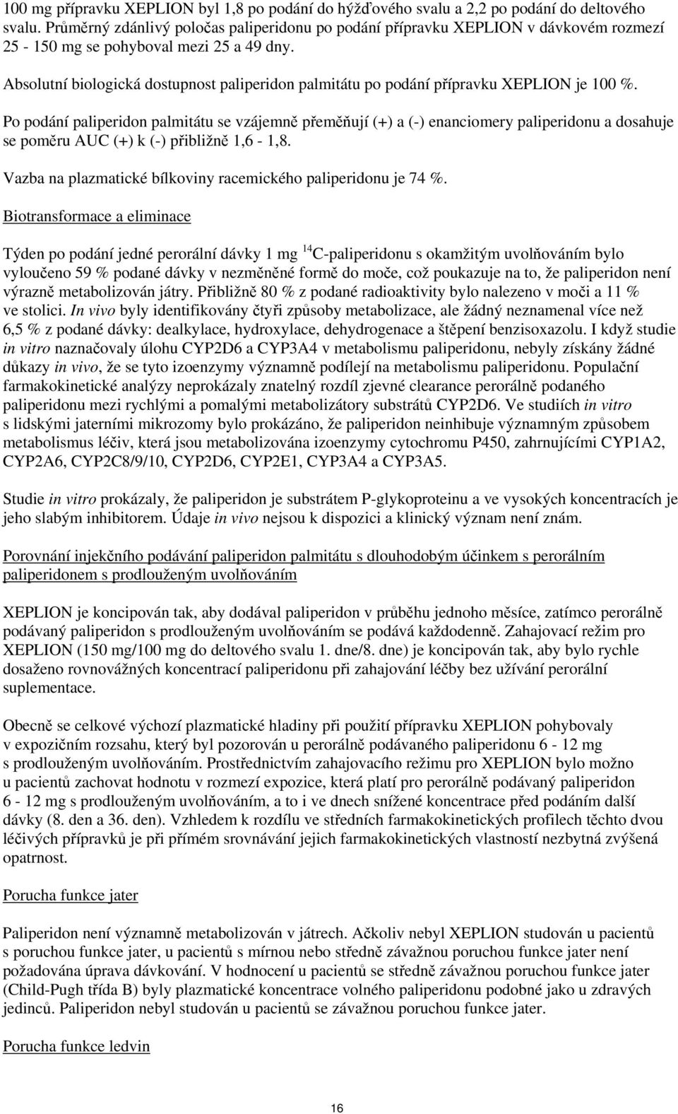 Absolutní biologická dostupnost paliperidon palmitátu po podání přípravku XEPLION je 100 %.