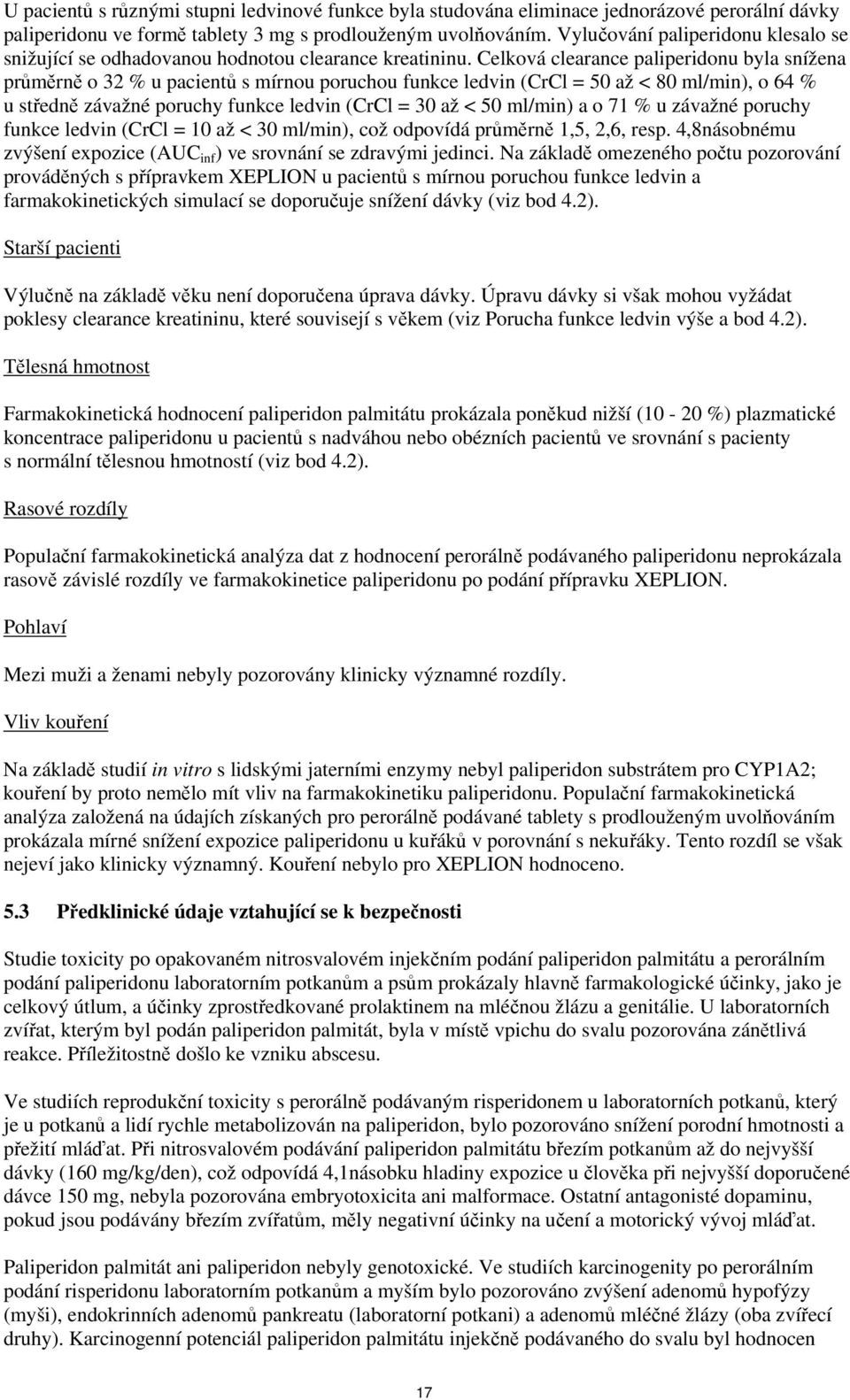 Celková clearance paliperidonu byla snížena průměrně o 32 % u pacientů s mírnou poruchou funkce ledvin (CrCl = 50 až < 80 ml/min), o 64 % u středně závažné poruchy funkce ledvin (CrCl = 30 až < 50