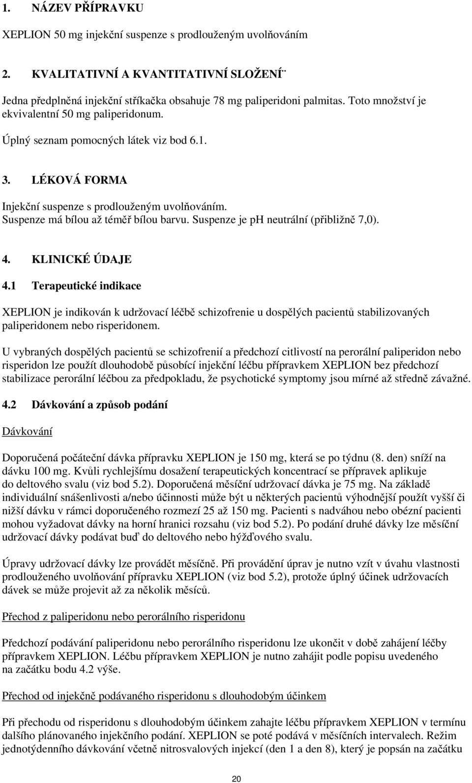 Suspenze je ph neutrální (přibližně 7,0). 4. KLINICKÉ ÚDAJE 4.