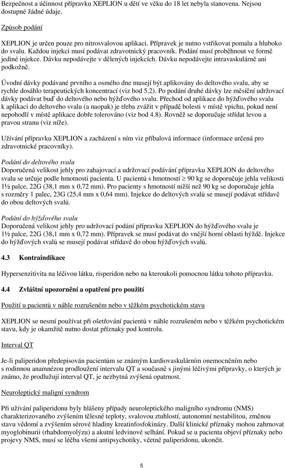 Dávku nepodávejte intravaskulárně ani podkožně. Úvodní dávky podávané prvního a osmého dne musejí být aplikovány do deltového svalu, aby se rychle dosáhlo terapeutických koncentrací (viz bod 5.2).