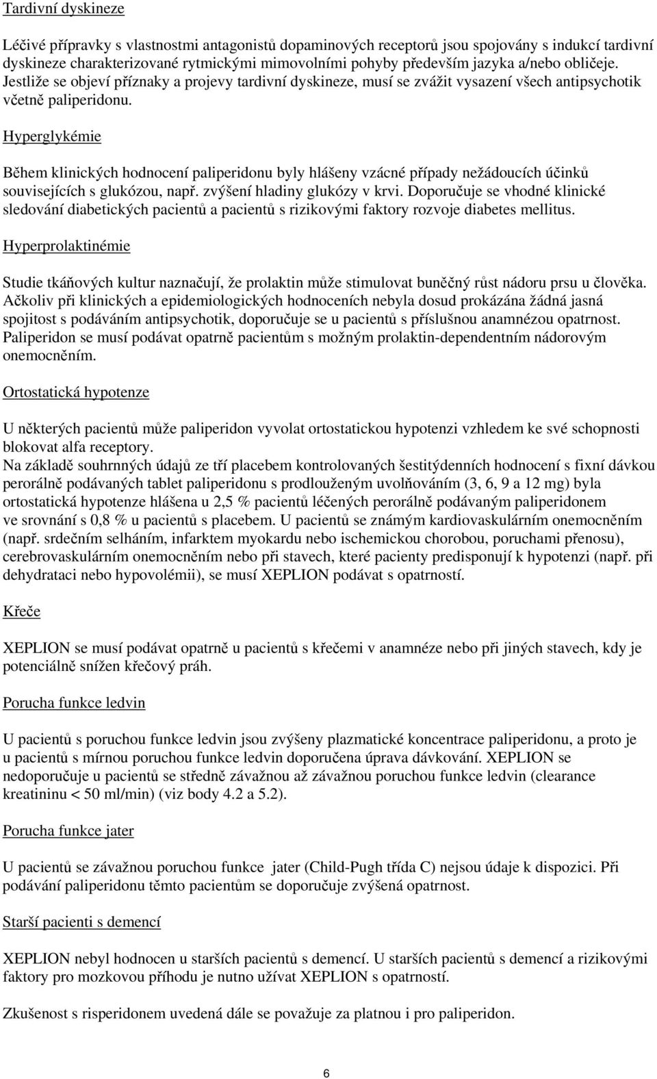 Hyperglykémie Během klinických hodnocení paliperidonu byly hlášeny vzácné případy nežádoucích účinků souvisejících s glukózou, např. zvýšení hladiny glukózy v krvi.