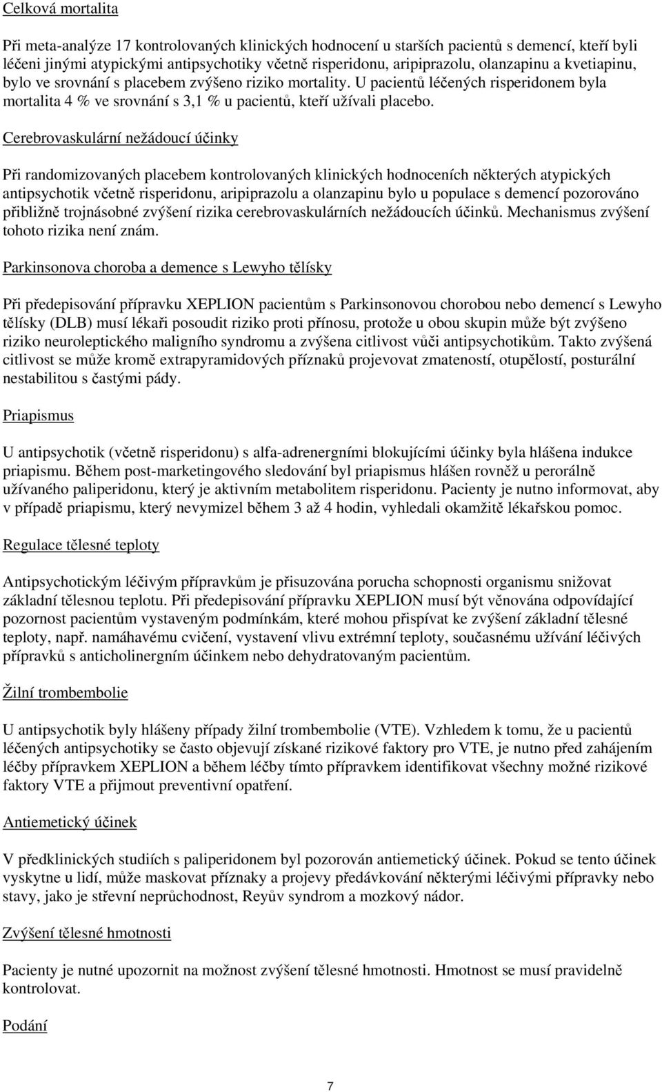 Cerebrovaskulární nežádoucí účinky Při randomizovaných placebem kontrolovaných klinických hodnoceních některých atypických antipsychotik včetně risperidonu, aripiprazolu a olanzapinu bylo u populace