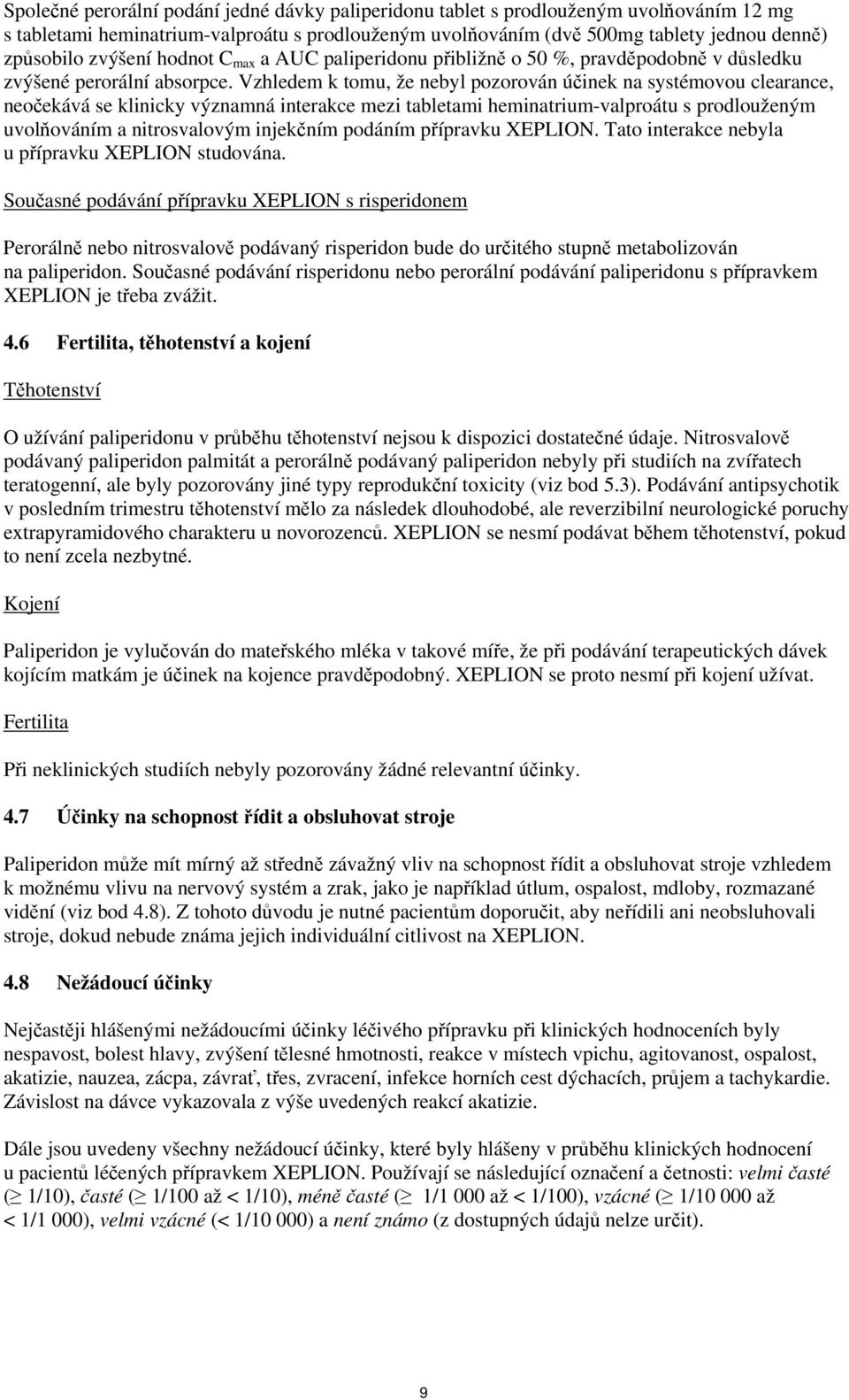 Vzhledem k tomu, že nebyl pozorován účinek na systémovou clearance, neočekává se klinicky významná interakce mezi tabletami heminatrium-valproátu s prodlouženým uvolňováním a nitrosvalovým injekčním