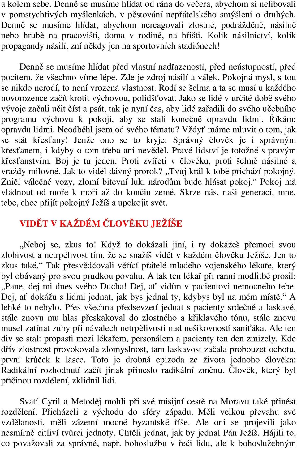 Kolik násilnictví, kolik propagandy násilí, zní někdy jen na sportovních stadiónech! Denně se musíme hlídat před vlastní nadřazeností, před neústupností, před pocitem, že všechno víme lépe.