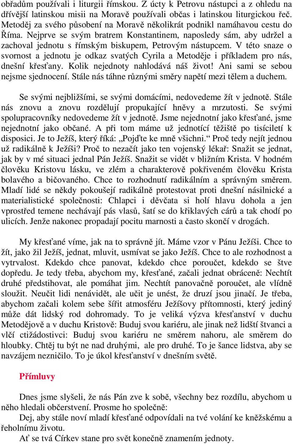 Nejprve se svým bratrem Konstantinem, naposledy sám, aby udržel a zachoval jednotu s římským biskupem, Petrovým nástupcem.