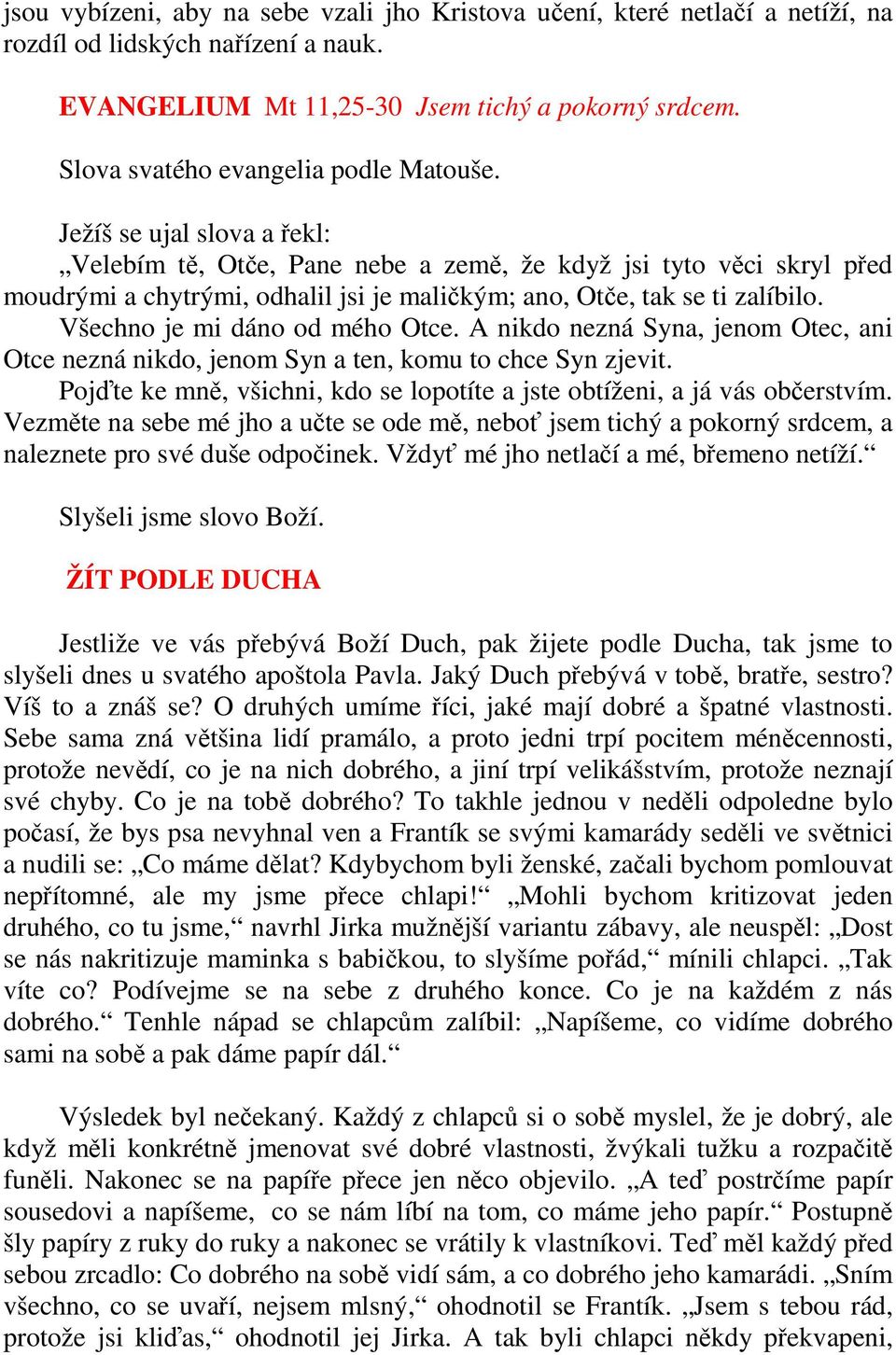 Ježíš se ujal slova a řekl: Velebím tě, Otče, Pane nebe a země, že když jsi tyto věci skryl před moudrými a chytrými, odhalil jsi je maličkým; ano, Otče, tak se ti zalíbilo.