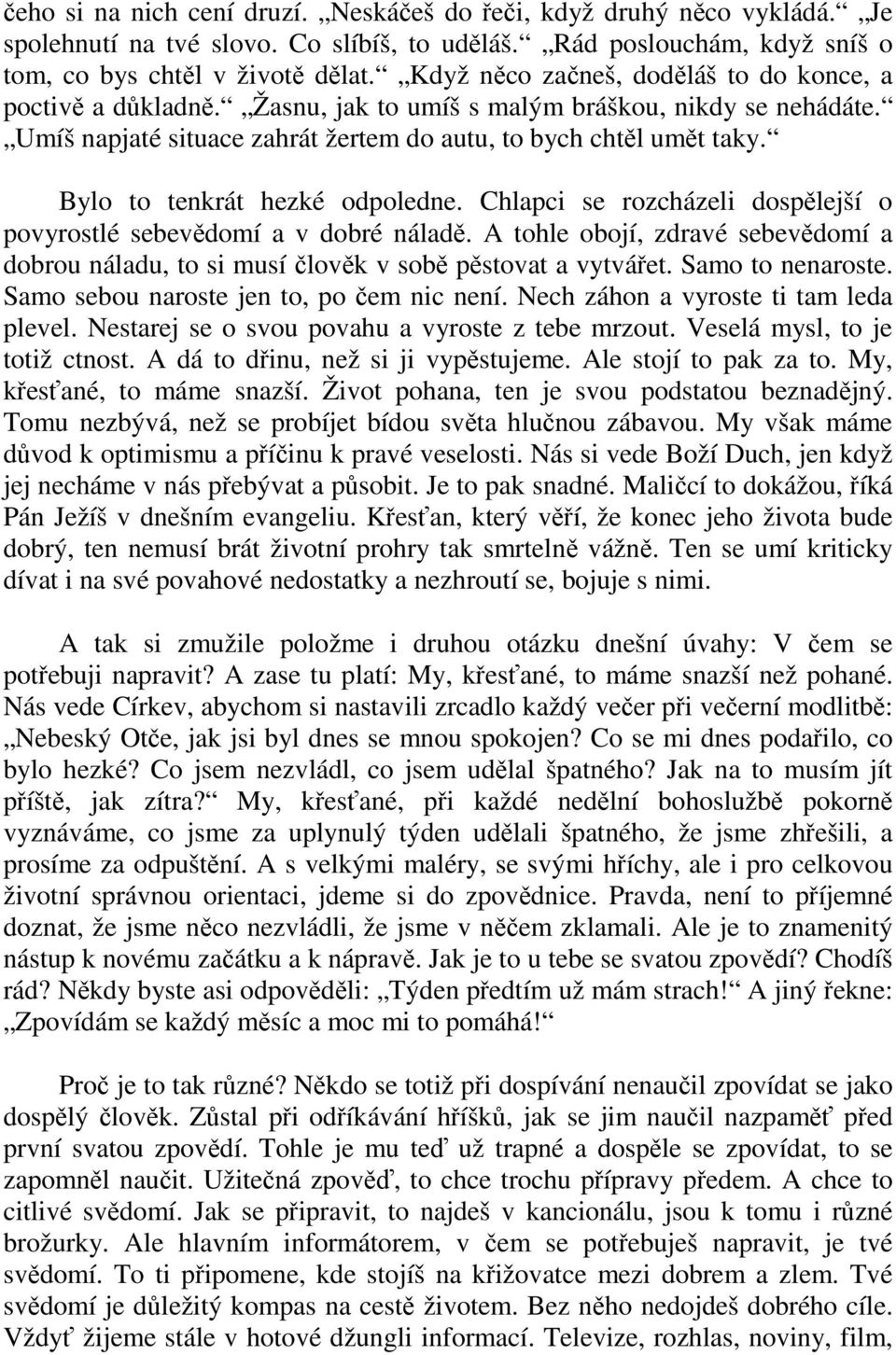 Bylo to tenkrát hezké odpoledne. Chlapci se rozcházeli dospělejší o povyrostlé sebevědomí a v dobré náladě.