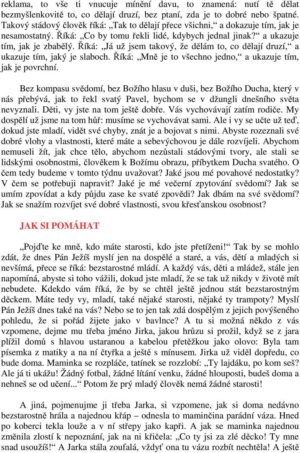 Říká: Já už jsem takový, že dělám to, co dělají druzí, a ukazuje tím, jaký je slaboch. Říká: Mně je to všechno jedno, a ukazuje tím, jak je povrchní.