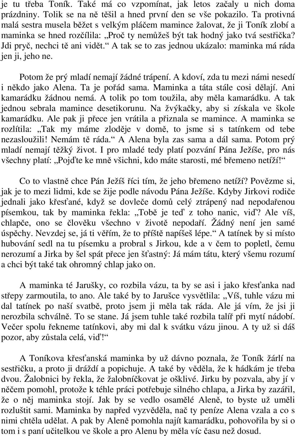 A tak se to zas jednou ukázalo: maminka má ráda jen ji, jeho ne. Potom že prý mladí nemají žádné trápení. A kdoví, zda tu mezi námi nesedí i někdo jako Alena. Ta je pořád sama.