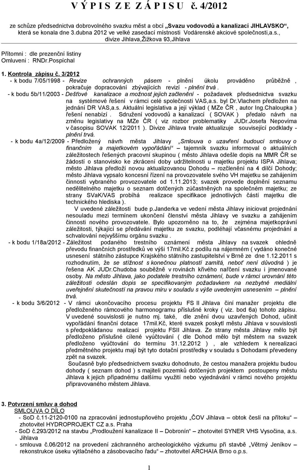 3/2012 - k bodu 7/05/1998 - Revize ochranných pásem - plnění úkolu prováděno průběžně, pokračuje dopracování zbývajících revizí - plnění trvá.