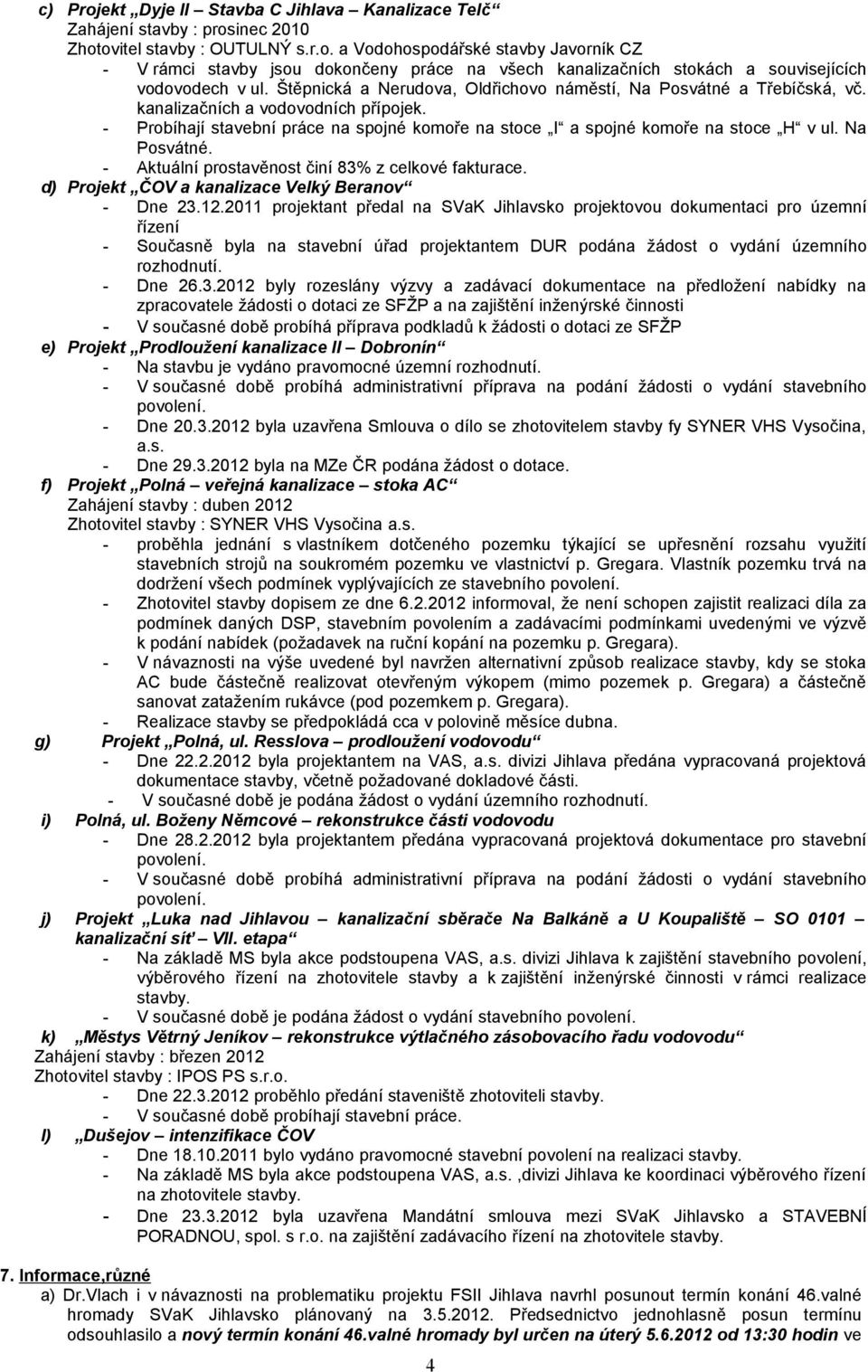 Na Posvátné. - Aktuální prostavěnost činí 83% z celkové fakturace. d) Projekt ČOV a kanalizace Velký Beranov - Dne 23.12.