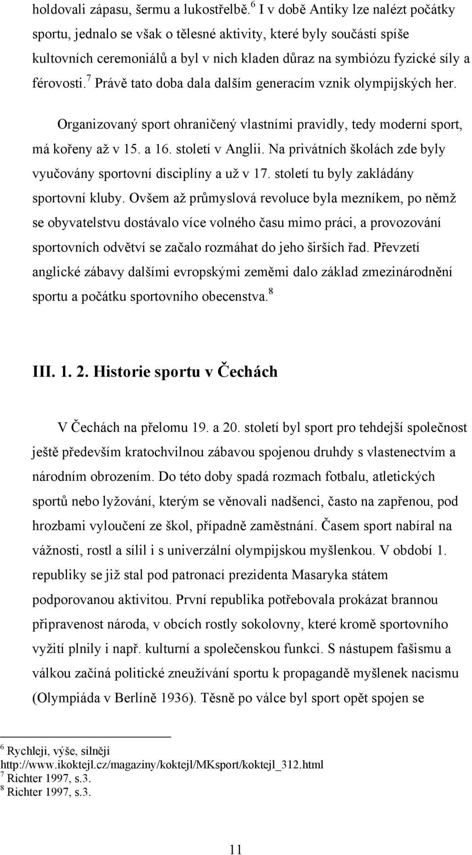 7 Právě tato doba dala dalším generacím vznik olympijských her. Organizovaný sport ohraničený vlastními pravidly, tedy moderní sport, má kořeny až v 15. a 16. století v Anglii.