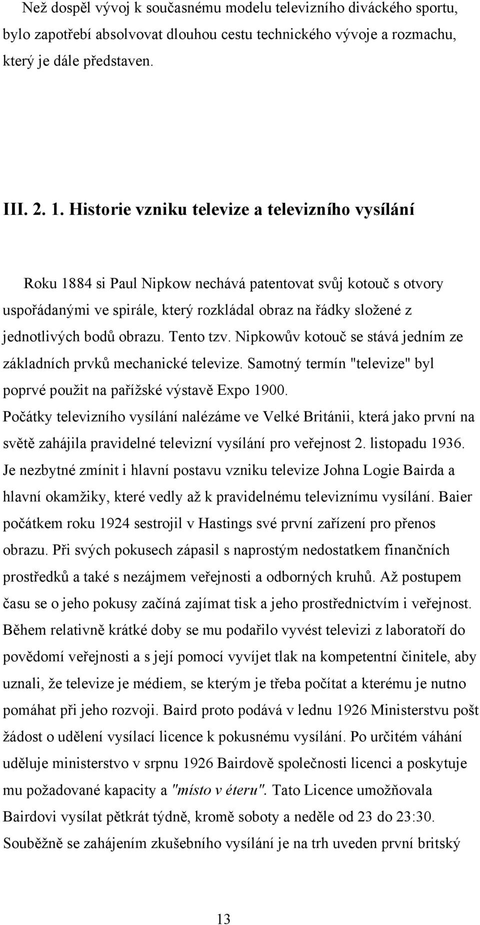 obrazu. Tento tzv. Nipkowův kotouč se stává jedním ze základních prvků mechanické televize. Samotný termín "televize" byl poprvé použit na pařížské výstavě Expo 1900.