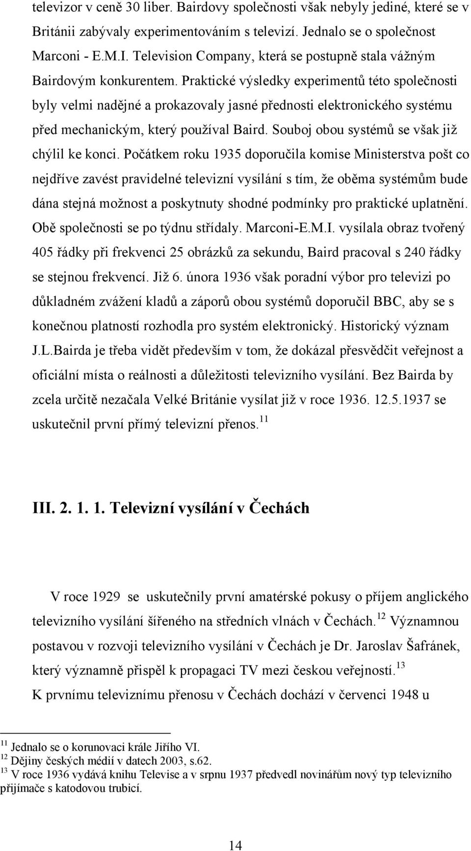 Praktické výsledky experimentů této společnosti byly velmi nadějné a prokazovaly jasné přednosti elektronického systému před mechanickým, který používal Baird.