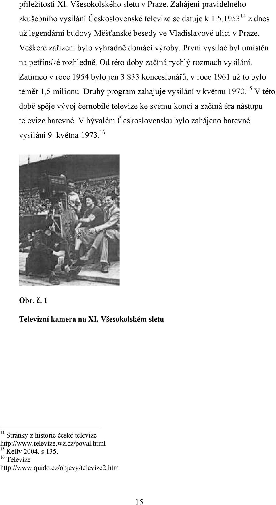 Od této doby začíná rychlý rozmach vysílání. Zatímco v roce 1954 bylo jen 3 833 koncesionářů, v roce 1961 už to bylo téměř 1,5 milionu. Druhý program zahajuje vysílání v květnu 1970.