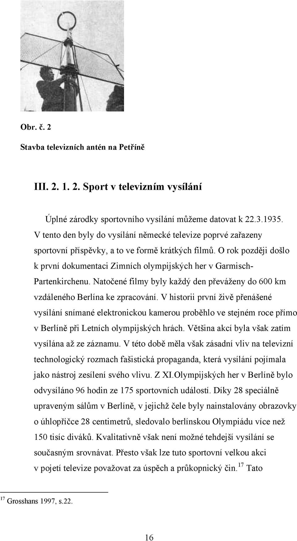 O rok později došlo k první dokumentaci Zimních olympijských her v Garmisch- Partenkirchenu. Natočené filmy byly každý den převáženy do 600 km vzdáleného Berlína ke zpracování.