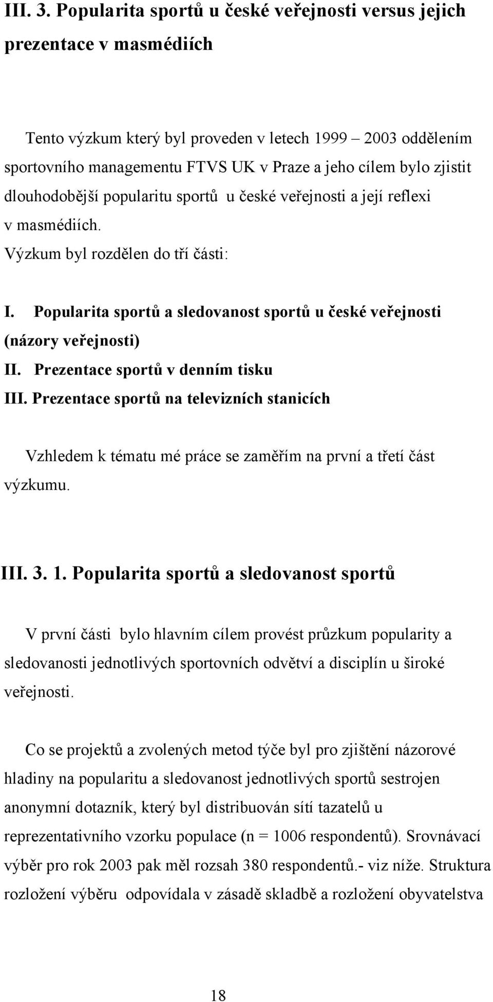 zjistit dlouhodobější popularitu sportů u české veřejnosti a její reflexi v masmédiích. Výzkum byl rozdělen do tří části: I.